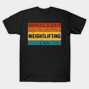 Money Can't Make You Happy But Weightlifting Can T-Shirt